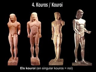 Els kouroi (en singular kouros = noi)
 