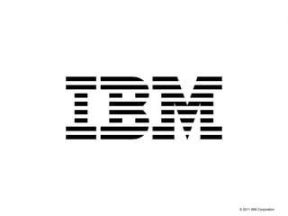 © 2011 IBM Corporation46 © 2011 IBM Corporation
 