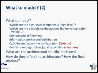 Assessment: 
SEA Group 
Is my architecture really compliant to certain given requirements? 
Conformance: 
Is my implementation really compliant to my architectural specification? 
The SA specification, when assessed, acts as an oracle, describing what expected 
Analysis can start even before the code is available 
 