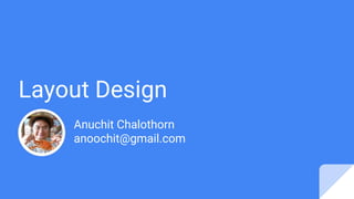 Layout Design
Anuchit Chalothorn
anoochit@gmail.com
 