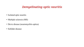 Demyelinating optic neuritis
• Isolated optic neuritis
• Multiple sclerosis (MS)
• Devic disease (neuromyelitis optica)
• Schilder disease
 