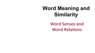 Word Meaning and
Similarity
Word	
  Senses	
  and	
  
Word	
  Rela(ons	
  
 