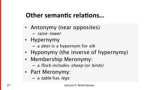 Other	
  seman$c	
  rela$ons…	
  
27	
   Lecture	
  4:	
  Word	
  Senses	
  
 