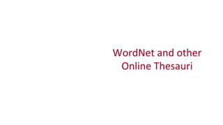WordNet	
  and	
  other	
  
Online	
  Thesauri	
  
 