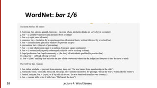 WordNet:	
  bar	
  1/6	
  
38	
   Lecture	
  4:	
  Word	
  Senses	
  
 