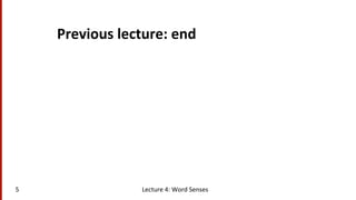 Previous	
  lecture:	
  end	
  
5	
   Lecture	
  4:	
  Word	
  Senses	
  
 