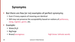 Synonyms	
  
•  But	
  there	
  are	
  few	
  (or	
  no)	
  examples	
  of	
  perfect	
  synonymy.	
  
•  Even	
  if	
  ma...