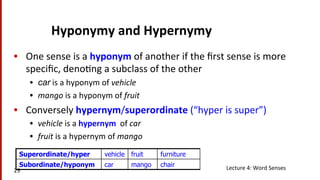 Hyponymy	
  and	
  Hypernymy	
  
•  One	
  sense	
  is	
  a	
  hyponym	
  of	
  another	
  if	
  the	
  ﬁrst	
  sense	
  i...