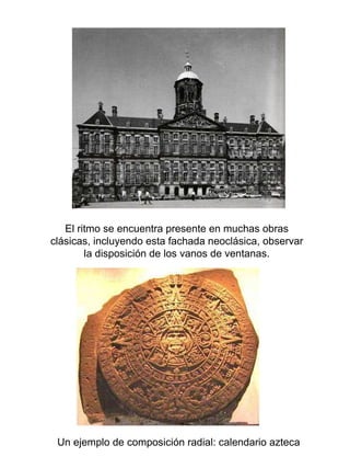 El ritmo se encuentra presente en muchas obras clásicas, incluyendo esta fachada neoclásica, observar la disposición de los vanos de ventanas. Un ejemplo de composición radial: calendario azteca 