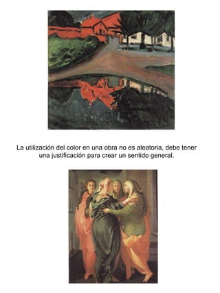 La utilización del color en una obra no es aleatoria, debe tener una justificación para crear un sentido general. 