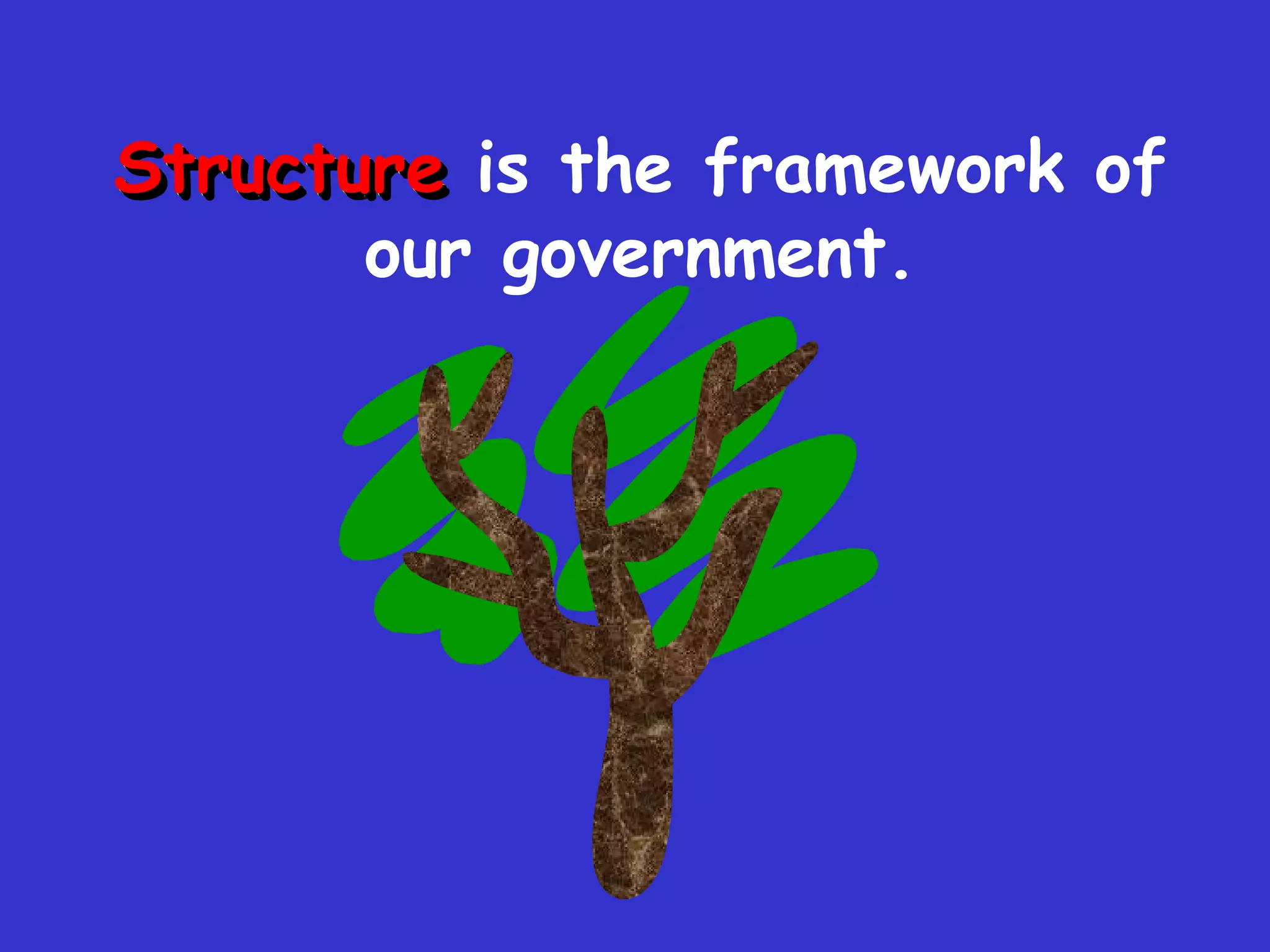 Structure Structure   is the framework of our government. 