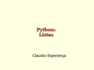 Python:
   Listas



Claudio Esperança
 