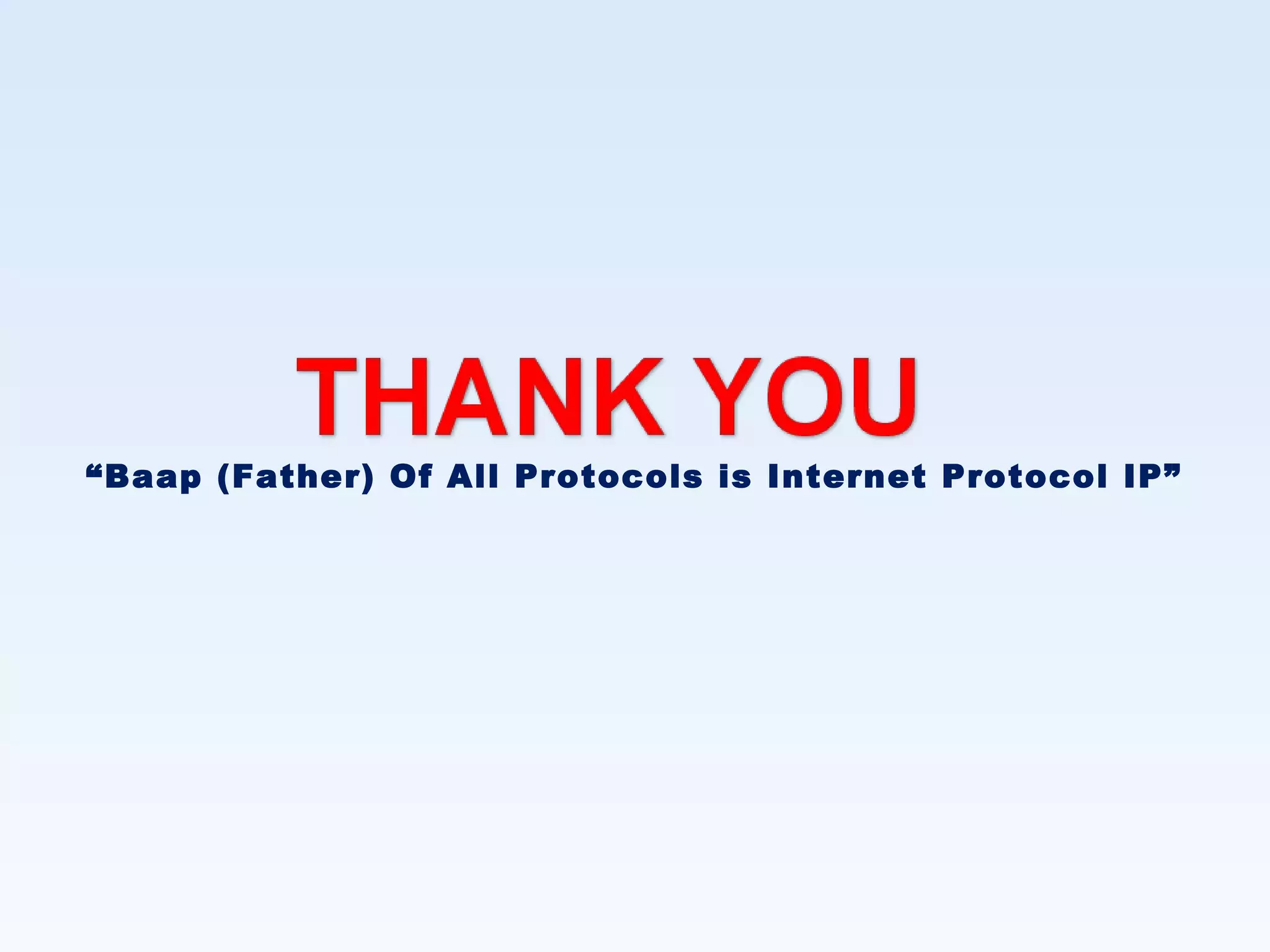 “Baap (Father) Of All Protocols is Internet Protocol IP”
 