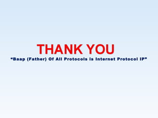 “Baap (Father) Of All Protocols is Internet Protocol IP”
 