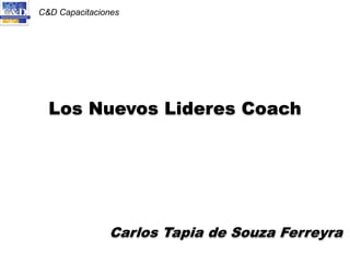 C&D Capacitaciones
Los Nuevos Lideres Coach
Carlos Tapia de Souza Ferreyra
 