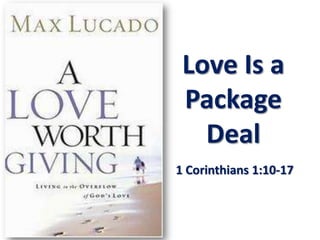 Love Is a
 Package
   Deal
1 Corinthians 1:10-17
 