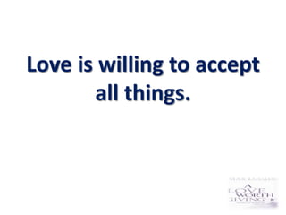 Love is willing to accept
       all things.
 