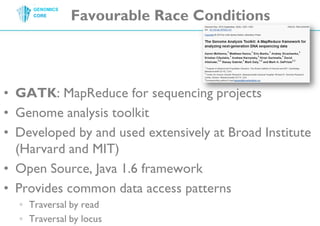 Favourable Race ConditionsGATK: MapReducefor sequencing projectsGenome analysis toolkitDevelopedby and usedextensively at BroadInstitute (Harvard and MIT)Open Source, Java 1.6 frameworkProvides common data accesspatternsTraversalbyreadTraversalbylocus