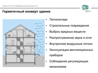 Zentrum für Umweltbewusstes Bauen e.V. 77
• Теплопотери
• Строительные повреждения
• Выброс вредных веществ
• Распространение звука и огня
• Внутренние воздушные потоки
• Эксплуатация вентиляционных
приборов
• Соблюдение регулирующих
механизмов
Герметичный конверт здания
 