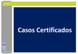 LiderA




                  Casos Certificados

www.lidera.info
 
