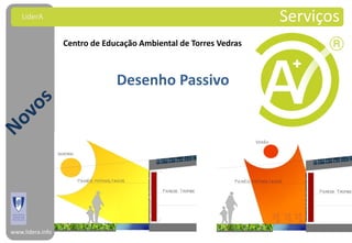 LiderA                                                        Serviços
                  Centro de Educação Ambiental de Torres Vedras



                               Desenho Passivo




www.lidera.info
 