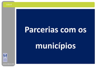 LiderA




                  Parcerias com os
                    municípios
www.lidera.info
 