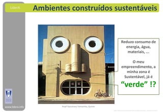 LiderA        Ambientes construídos sustentáveis


                                                                     Reduzo consumo de
                                                                       energia, água,
                                                                        materiais, ...

                                                                            O meu
                                                                      empreendimento, a
                                                                        minha zona é
                                                                       Sustentável, já é

                                                                     “verde” !?

www.lidera.info          Arqtº Kazumasa Yamashita, Quioto
                                                            http://www.architectstudio3d.org/AS3d/people_facehouse.html
 