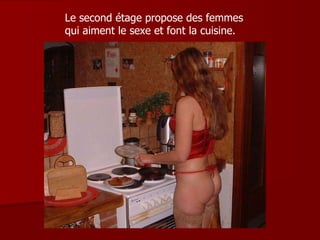 Le second étage propose des femmes qui aiment le sexe et font la cuisine. 