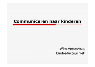 Communiceren naar kinderen

Wim Vercruysse
Eindredacteur Yeti

 