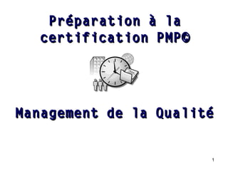 Préparation à la
certification PMP©

Management de la Qualité

1

 