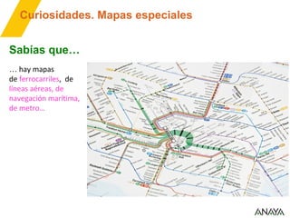 Curiosidades. Mapas especiales


Sabías que…
… hay mapas
de ferrocarriles, de
líneas aéreas, de
navegación marítima,
de metro…
 