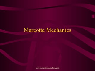 Marcotte Mechanics
www.indiandentalacademy.com
 