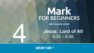MIKE MAZZALONGO
Jesus: Lord of All
4:34 – 6:56
4
 