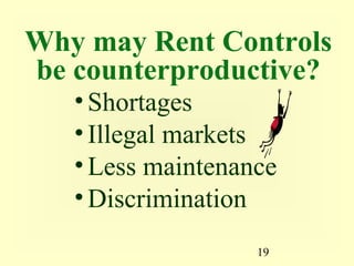 Why may Rent Controls
be counterproductive?
   • Shortages
   • Illegal markets
   • Less maintenance
   • Discrimination
                   19
 