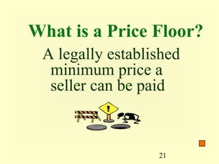 What is a Price Floor?
 A legally established
  minimum price a
  seller can be paid



                  21
 