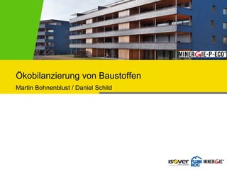 Ökobilanzierung von Baustoffen
Martin Bohnenblust / Daniel Schild
 