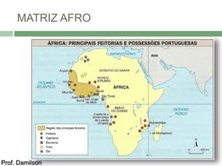 MATRIZ AFRO 
Prof. Damilson 
 