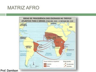 MATRIZ AFRO 
Prof. Damilson 
 