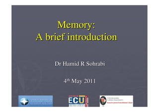 Memory:
A brief introduction

    Dr Hamid R Sohrabi

       4th May 2011
 