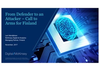 Lari Hämäläinen
McKinsey Digital & Analytics
Managing Partner, Finland
November, 2017
From Defender to an
Attacker – Call to
Arms for Finland
 