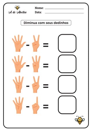 Nome:
Data:
Diminua com seus dedinhos
- =
- =
- =
- =
 