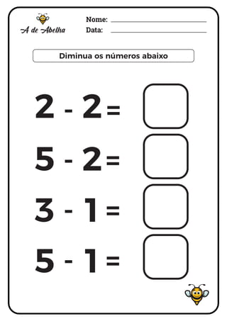 Nome:
Data:
- =
- =
=
- =
2 2
5 2
3 1
5 1
Nome:
Data:
=
=
- =
=
2 2
Diminua os números abaixo
 