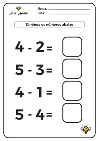 Nome:
Data:
- =
- =
=
- =
4 2
5 3
4 1
5 4
Nome:
Data:
=
=
- =
=
Diminua os números abaixo
 