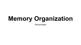 Memory Organization
Dhaval Bagal
 