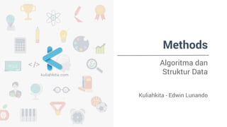 Methods 
Algoritma dan 
Struktur Data 
Kuliahkita - Edwin Lunando 
 