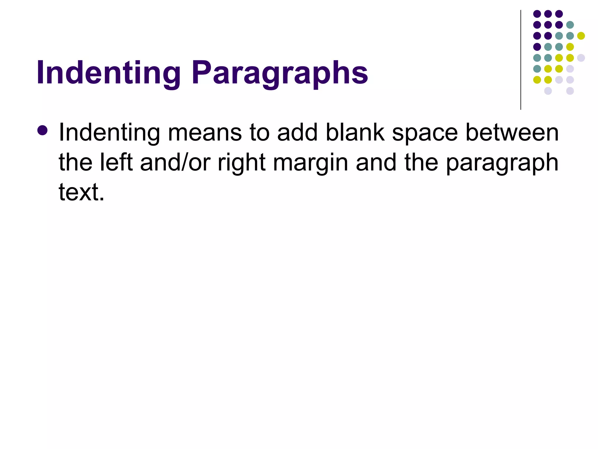 Indenting means to add blank space between the left and/or right margin and the paragraph text. Indenting Paragraphs 
