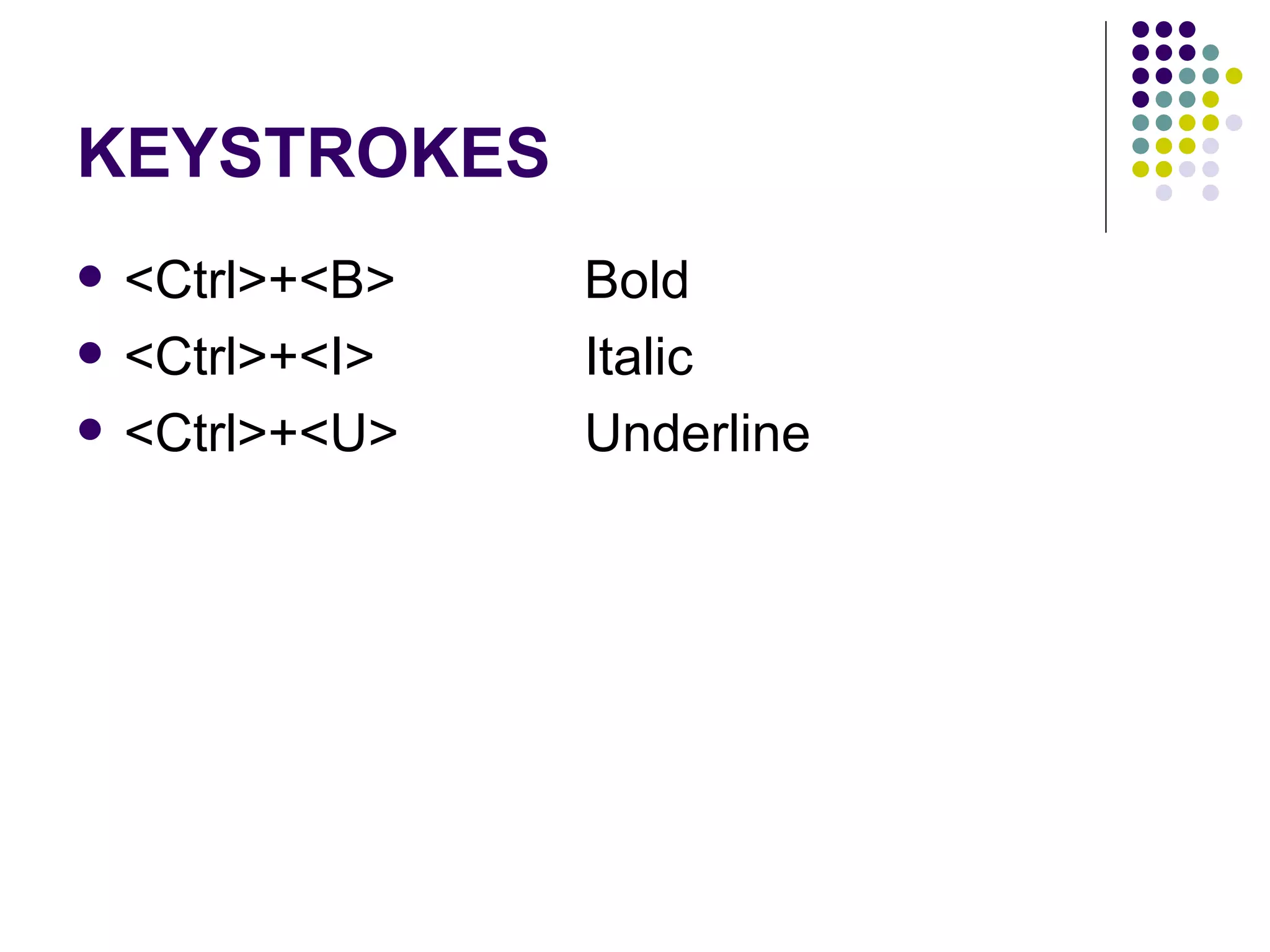 KEYSTROKES <Ctrl>+<B>  Bold  <Ctrl>+<I>  Italic  <Ctrl>+<U>  Underline  