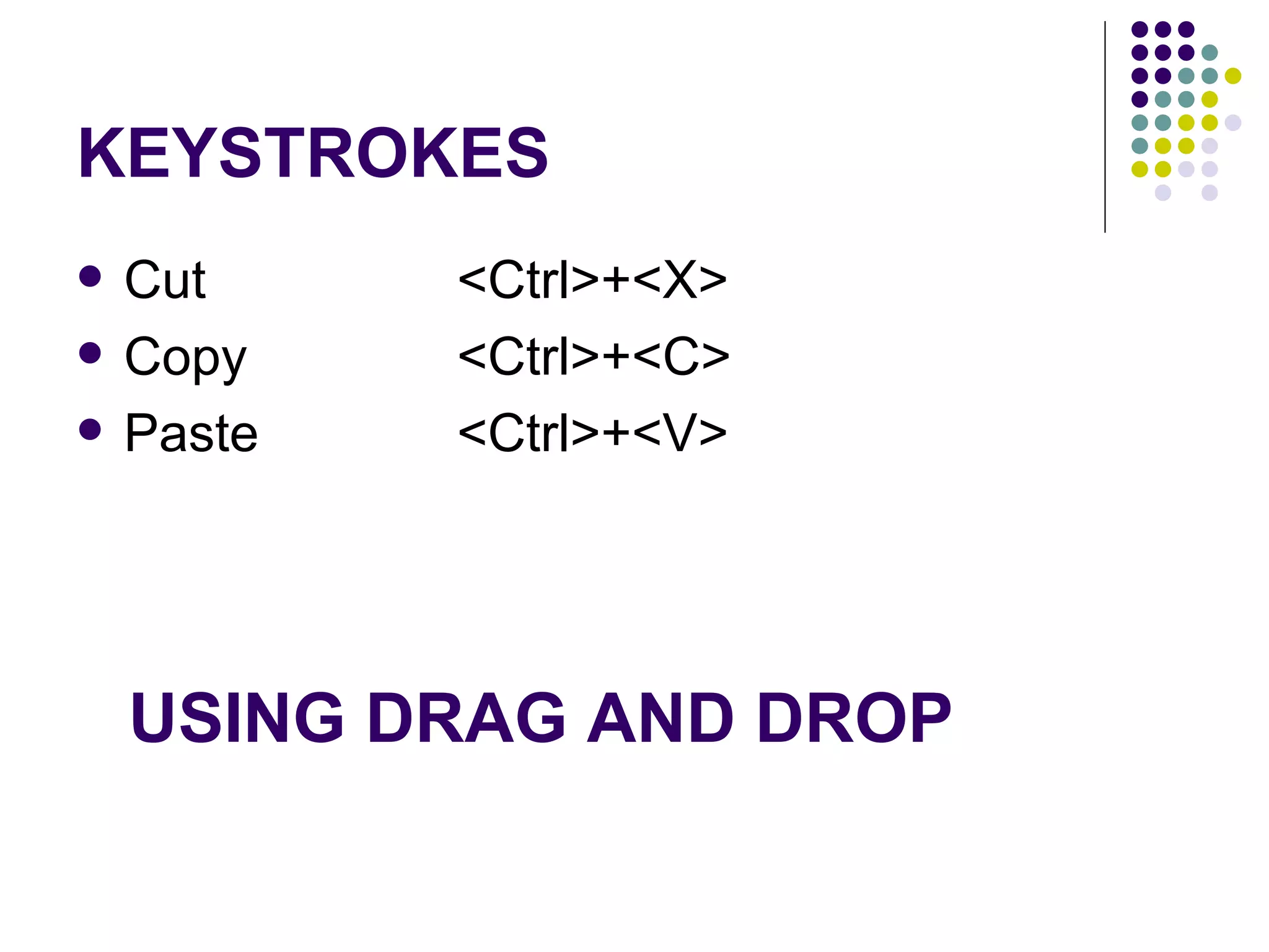 KEYSTROKES Cut  <Ctrl>+<X>  Copy  <Ctrl>+<C>  Paste  <Ctrl>+<V>  USING DRAG AND DROP 