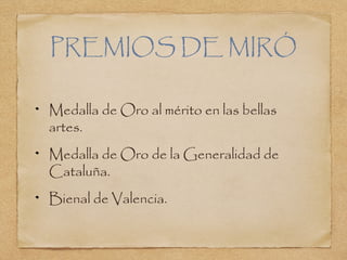 PREMIOS DE MIRÓ
Medalla de Oro al mérito en las bellas
artes.
Medalla de Oro de la Generalidad de
Cataluña.
Bienal de Valencia.
 