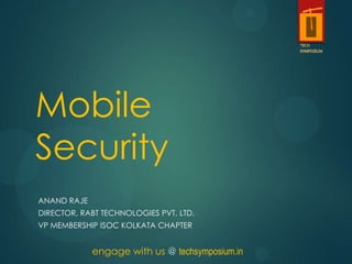 Mobile
Security
ANAND RAJE
DIRECTOR, RABT TECHNOLOGIES PVT. LTD.
VP MEMBERSHIP ISOC KOLKATA CHAPTER


             engage with us @ techsymposium.in
 